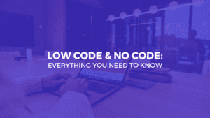 Low Code & No Code: Everything You Need to Know