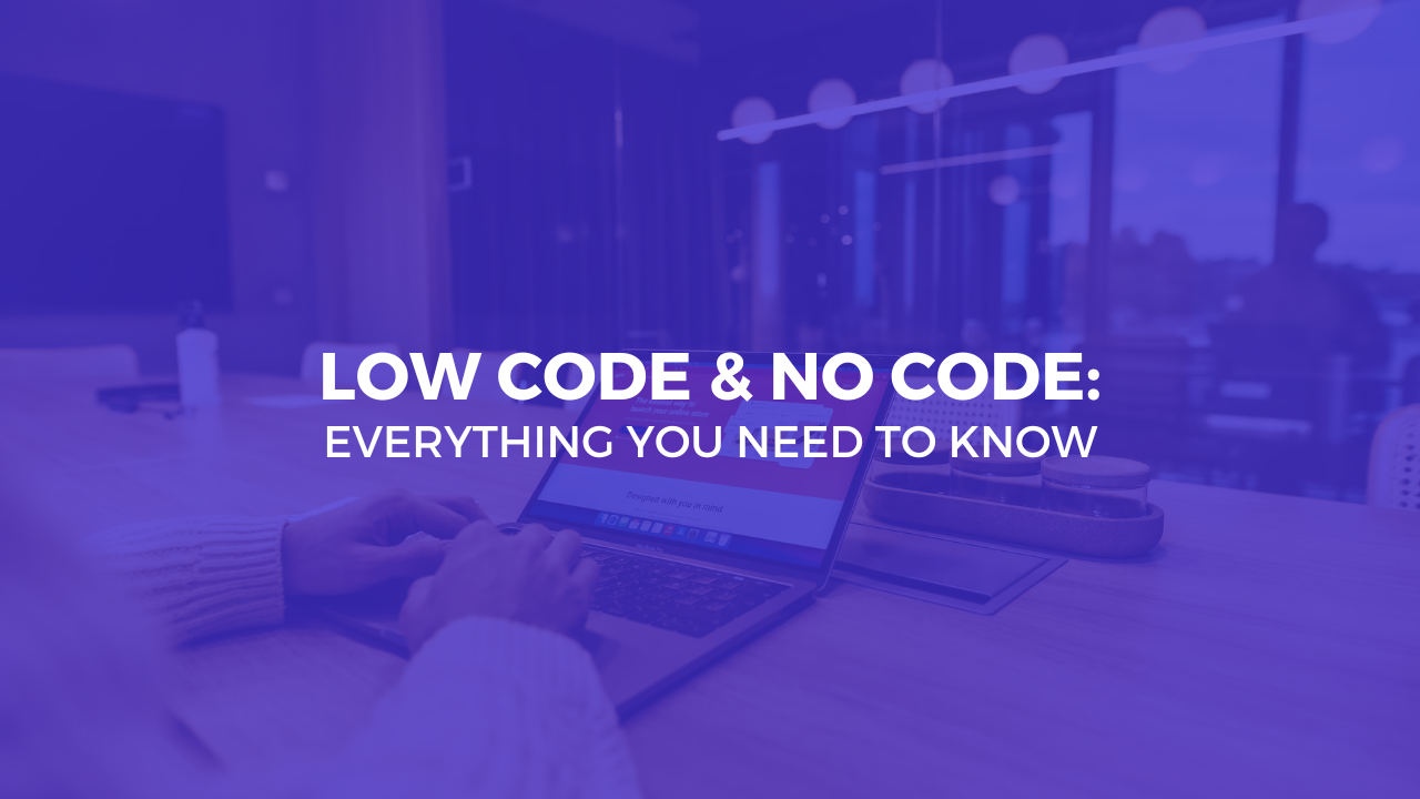 Low Code & No Code: Everything You Need to Know